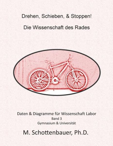Cover for M Schottenbauer · Drehen, Schieben, &amp; Stoppen! Die Wissenschaft Des Rades: Daten &amp; Diagramme Fur Wissenschaft Labor: Band 1 (Taschenbuch) (2014)