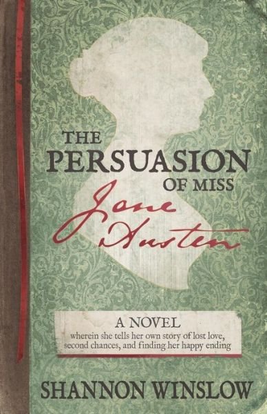 Cover for Shannon Winslow · The Persuasion of Miss Jane Austen: a Novel Wherein She Tells Her Own Story of Lost Love, Second Chances, and Finding Her Happy Ending (Pocketbok) (2014)