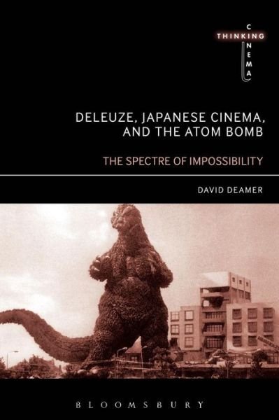 Cover for Deamer, David (Manchester Metropolitan University, UK) · Deleuze, Japanese Cinema, and the Atom Bomb: The Spectre of Impossibility - Thinking Cinema (Paperback Bog) (2016)