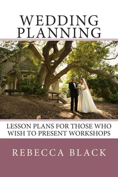 Cover for Rebecca Black · Wedding Planning: Lesson Plans for Those Who Wish to Present Workshops (Wedding &amp; Reception Planning Workshop ) (Volume 2) (Paperback Book) (2014)