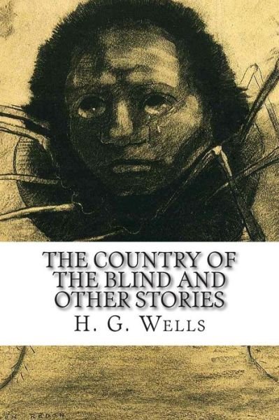 The Country of the Blind and Other Stories - H G Wells - Livros - Createspace - 9781502493736 - 25 de setembro de 2014