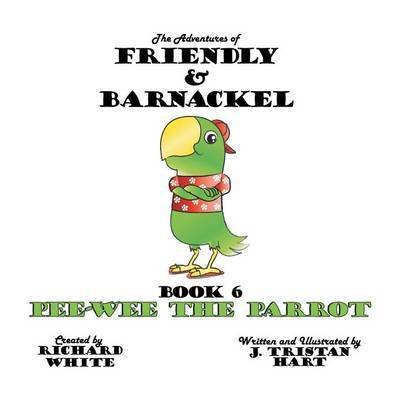 Cover for J Tristan Hart · The Adventures of Friendly and Barnackel: Book 6: Pee-wee the Parrot (Paperback Book) (2015)