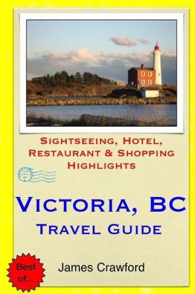 Cover for James Crawford · Victoria, B.c. Travel Guide: Sightseeing, Hotel, Restaurant &amp; Shopping Highlights (Paperback Book) (2014)