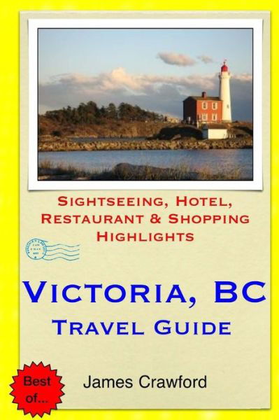 Cover for James Crawford · Victoria, B.c. Travel Guide: Sightseeing, Hotel, Restaurant &amp; Shopping Highlights (Pocketbok) (2014)