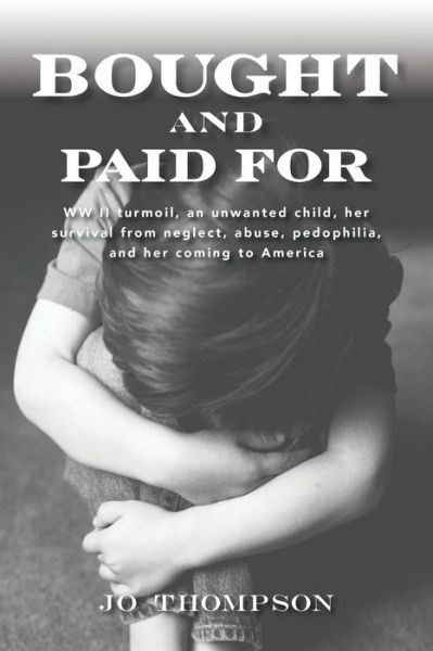 Cover for Jo Thompson · Bought and Paid For: Ww II Turmoil, an Unwanted Child, Her Survival from Neglect, Abuse, Pedophilia, and Her Coming to America (Pocketbok) (2015)