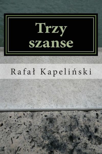 Cover for Rafal Kapelinski · Trzy Szanse: (Opowiadania) (Paperback Book) (2015)