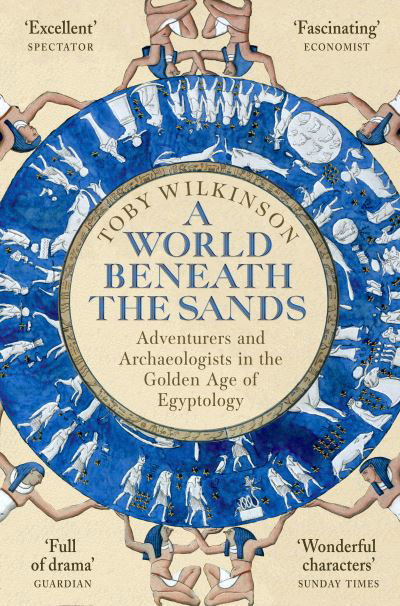 A World Beneath the Sands: Adventurers and Archaeologists in the Golden Age of Egyptology - Toby Wilkinson - Kirjat - Pan Macmillan - 9781509858736 - torstai 2. syyskuuta 2021