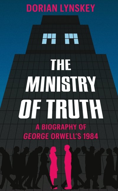 Cover for Dorian Lynskey · The Ministry of Truth: A Biography of George Orwell's 1984 (Hardcover Book) (2019)