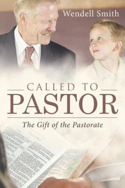 Called to Pastor - Wendell Smith - Books - WestBow Press - 9781512731736 - March 24, 2016