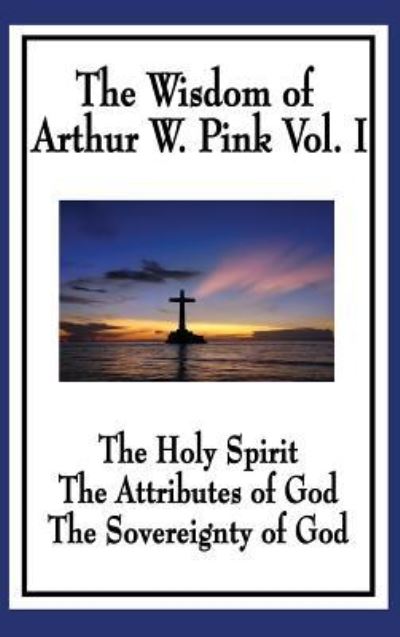 Cover for Arthur W Pink · The Wisdom of Arthur W. Pink Vol I (Hardcover Book) (2018)