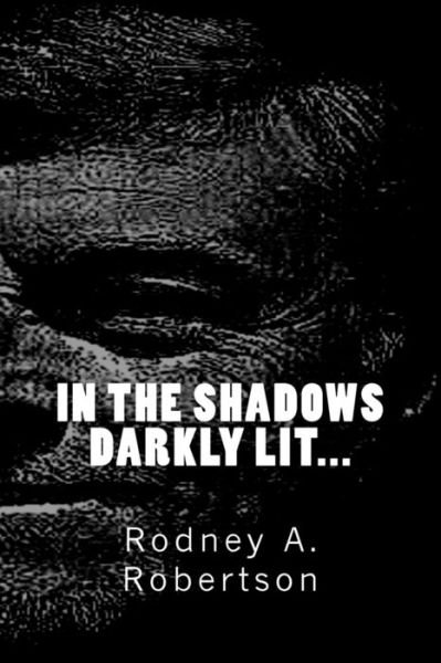 Cover for Rodney a Robertson · In the Shadows Darkly Lit (Paperback Book) (2015)