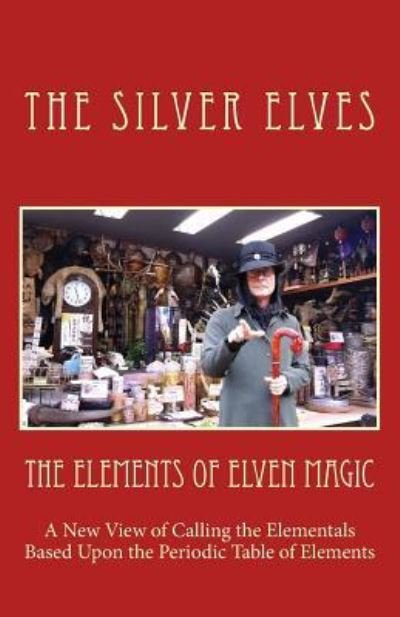 Cover for The Silver Elves · The Elements of Elven Magic: A New View of Calling the Elementals Based Upon the Periodic Table of Elements (Pocketbok) (2015)