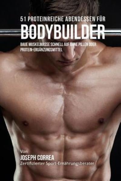 Cover for Correa (Zertifizierter Sport-Ernahrungsb · 51 Proteinreiche Abendessen fur Bodybuilder (Paperback Bog) (2015)