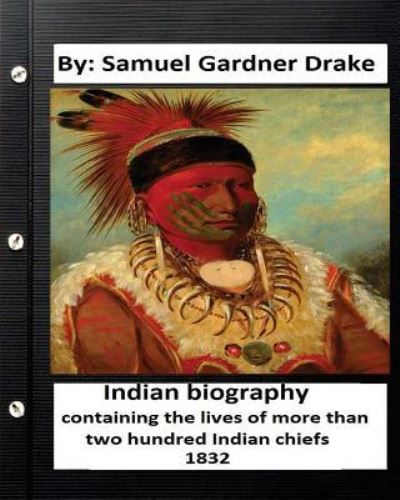 Cover for Samuel Gardner Drake · Indian biography, containing the lives of more than two hundred Indian chiefs ( 1832 ) (Paperback Book) (2016)