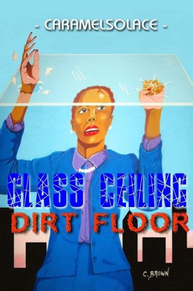 Cover for Caramelsolace · Glass Ceiling, Dirt Floor (Paperback Book) (2016)