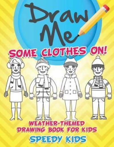 Cover for Speedy Kids · Draw Me Some Clothes On! Weather-Themed Drawing Book for Kids (Paperback Book) (2017)