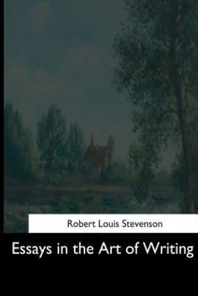 Essays in the Art of Writing - Robert Louis Stevenson - Livros - Createspace Independent Publishing Platf - 9781544619736 - 16 de março de 2017