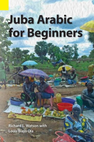 Juba Arabic for Beginners - Richard L Watson - Livros - Sil International, Global Publishing - 9781556713736 - 20 de agosto de 2015