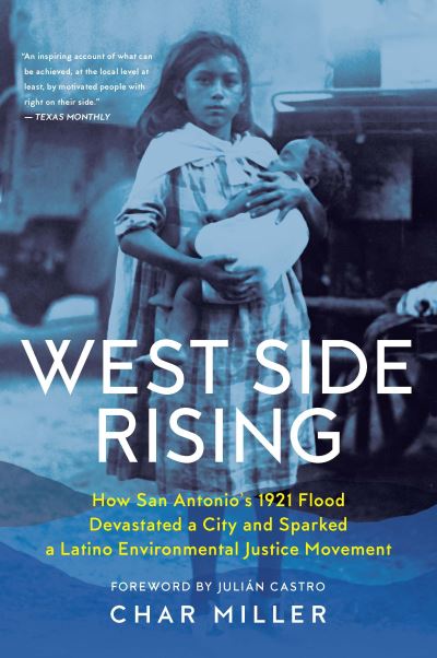 West Side Rising: How San Antonio's 1921 Flood Devastated a City and Sparked a Latino Environmental Justice Movement - Char Miller - Books - Trinity University Press,U.S. - 9781595349736 - July 28, 2022