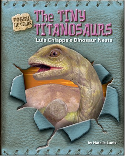 Cover for Natalie Lunis · The Tiny Titanosaurs: Luis Chiappe's Dinosaur Nests (Fossil Hunters) (Gebundenes Buch) (2007)