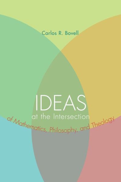 Cover for Carlos R. Bovell · Ideas at the Intersection of Mathematics, Philosophy, and Theology: (Paperback Book) (2012)