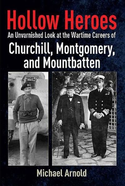 Cover for Michael Arnold · Hollow Heroes: An Unvarnished Look at the Wartime Careers of Churchill, Montgomery and Mountbatten (Hardcover bog) (2015)