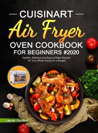 Cover for Laurel Gordan · Cuisinart Air Fryer Oven Cookbook for Beginners #2020 (Hardcover Book) (2020)