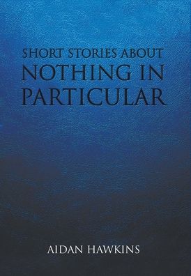 Cover for Aidan Hawkins · Short Stories about Nothing in Particular (Hardcover Book) (2022)