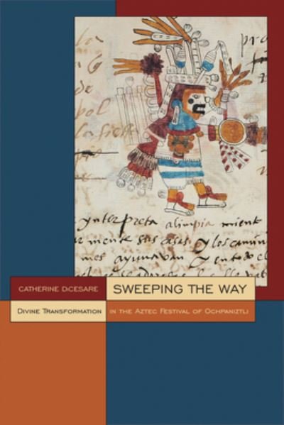 Cover for Catherine DiCesare · Sweeping the Way: Divine Transformation in the Aztec Festival of Ochpaniztli - Mesoamerican Worlds (Paperback Book) (2023)