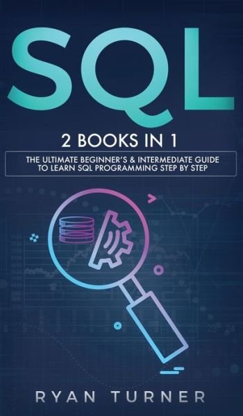 Cover for Ryan Turner · SQL: 2 books in 1 - The Ultimate Beginner's &amp; Intermediate Guide to Learn SQL Programming step by step (Gebundenes Buch) (2020)