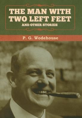 The Man with Two Left Feet, and Other Stories - P G Wodehouse - Bücher - Bibliotech Press - 9781647992736 - 4. März 2020