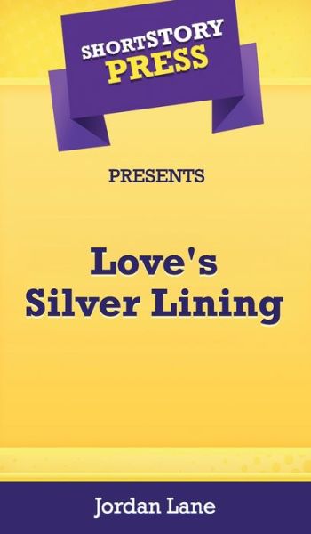 Cover for Jordan Lane · Short Story Press Presents Love's Silver Lining (Hardcover Book) (2020)