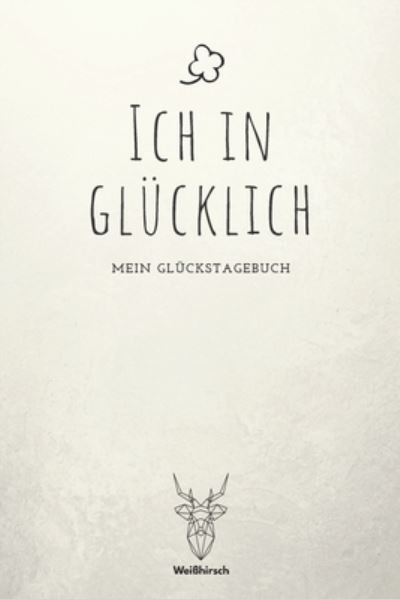 Cover for Weißhirsch Achtsamk Glückstagebücher · Ich in Glucklich - Mein Gluckstagebuch (Paperback Bog) (2020)