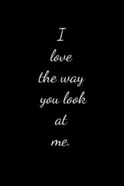I love the way you look at me. - Didi Badidi - Książki - Independently Published - 9781661596736 - 16 stycznia 2020
