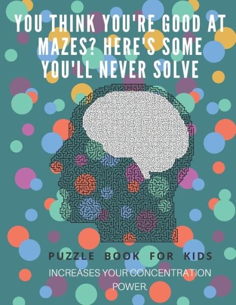 Cover for Puzzle Book For Kids · You Think you're good at mazes? here's some you'll never solve - Mazes for kids - large print '8.5x11 in' Mazes for kids age 8-10 (Pocketbok) (2019)