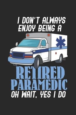 Cover for Funny Notebooks · I Don't Always Enjoy Being A Retired Paramedic Oh Wait, Yes I Do (Paperback Bog) (2019)