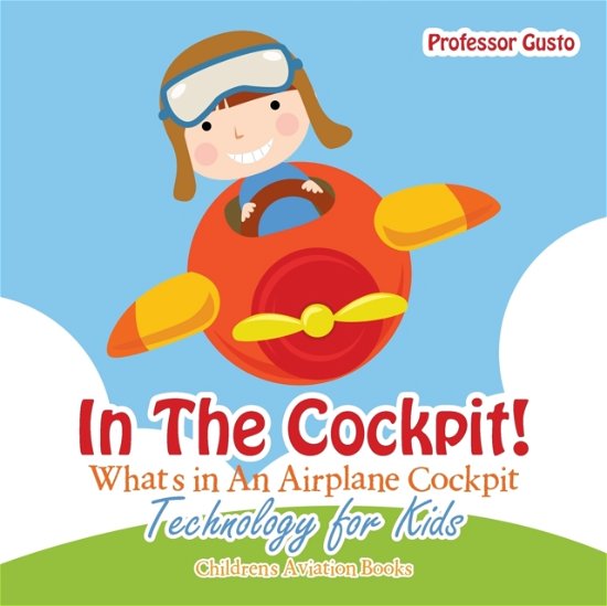 Cover for Professor Gusto · In the Cockpit! What's in an Aeroplane Cockpit - Technology for Kids - Children's Aviation Books (Paperback Bog) (2016)