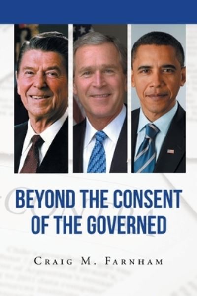 Beyond the Consent of the Governed - Craig M Farnham - Livros - Page Publishing, Inc. - 9781683488736 - 9 de novembro de 2021