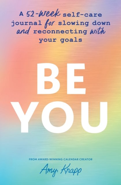 Cover for Amy Knapp · Be You: A 52-Week Self-Care Journal for Slowing Down and Reconnecting with Your Goals (Paperback Bog) (2023)