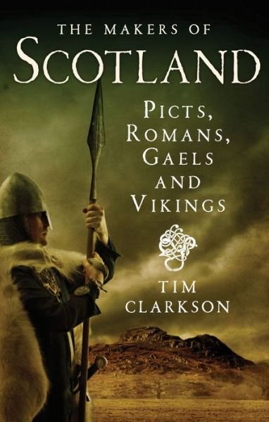Cover for Tim Clarkson · The Makers of Scotland: Picts, Romans, Gaels and Vikings (Pocketbok) (2013)