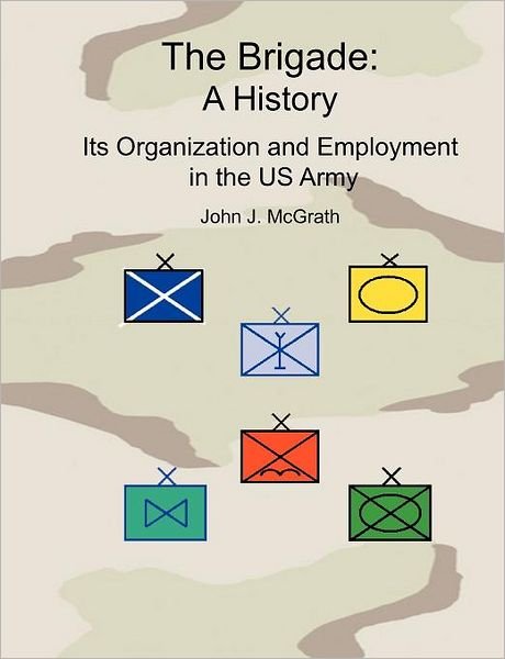 Cover for Combat Studies Institute Press · The Brigade: a History  - It's Organization and Employment in the Us Army (Pocketbok) (2004)