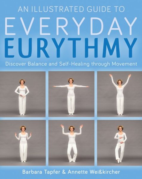 An Illustrated Guide to Everyday Eurythmy: Discover Balance and Self-Healing through Movement - Barbara Tapfer - Books - Floris Books - 9781782503736 - April 20, 2017