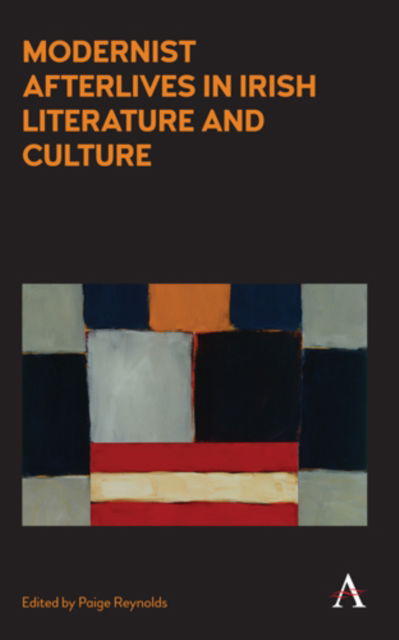 Modernist Afterlives in Irish Literature and Culture - Anthem Irish Studies - Paige Reynolds - Bücher - Anthem Press - 9781783085736 - 22. September 2016