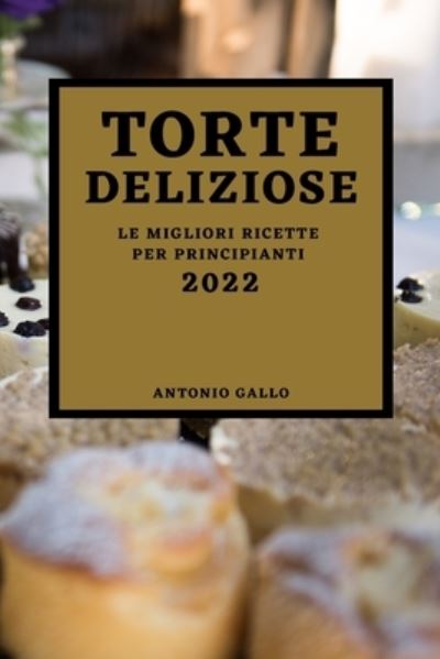 Cover for Antonio Gallo · Torte Deliziose 2022 (Paperback Book) (2022)