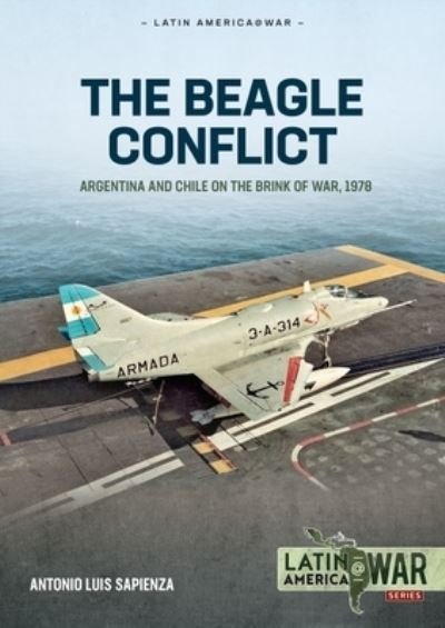 Cover for Antonio Luis Sapienza Fracchia · Beagle Conflict Volume 1: Argentina and Chile on the Brink of War in 1978 - Latin America@War (Paperback Book) (2023)