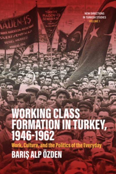 Cover for Baris Alp Ozden · Working Class Formation in Turkey, 1946-1962: Work, Culture, and the Politics of the Everyday - New Directions in Turkish Studies (Hardcover Book) (2024)