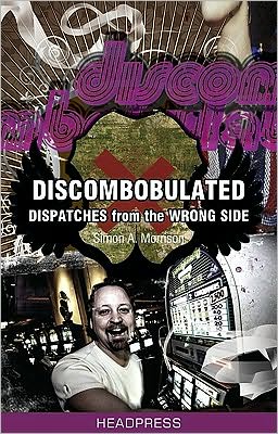 Discombobulated: Dispatches From the Wrong Side - Simon Morrison - Books - Headpress - 9781900486736 - July 15, 2010