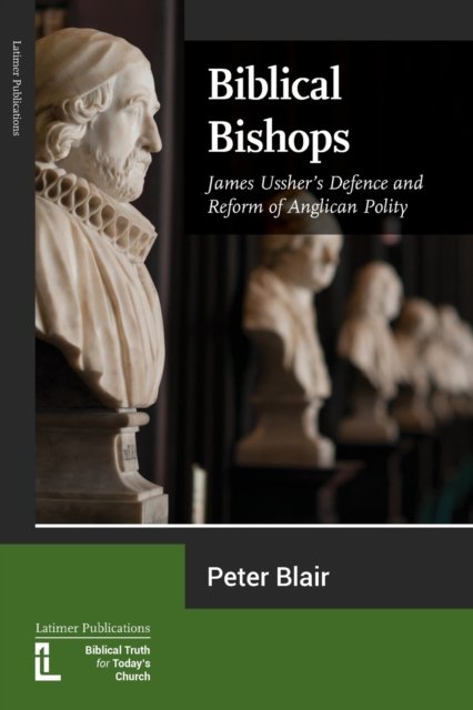 Cover for Peter Blair · Biblical Bishops: James Ussher's Defence and Reform of Anglican Polity (Paperback Bog) (2022)