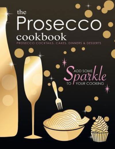 The Prosecco Cookbook - Cooknation - Kirjat - Bell & Mackenzie Publishing - 9781912155736 - torstai 19. lokakuuta 2017