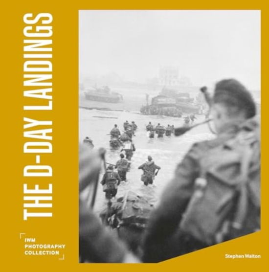 The D-Day Landings: IWM Photography Collection - IWM Photography Collection - Stephen Walton - Books - Imperial War Museum - 9781912423736 - May 23, 2024